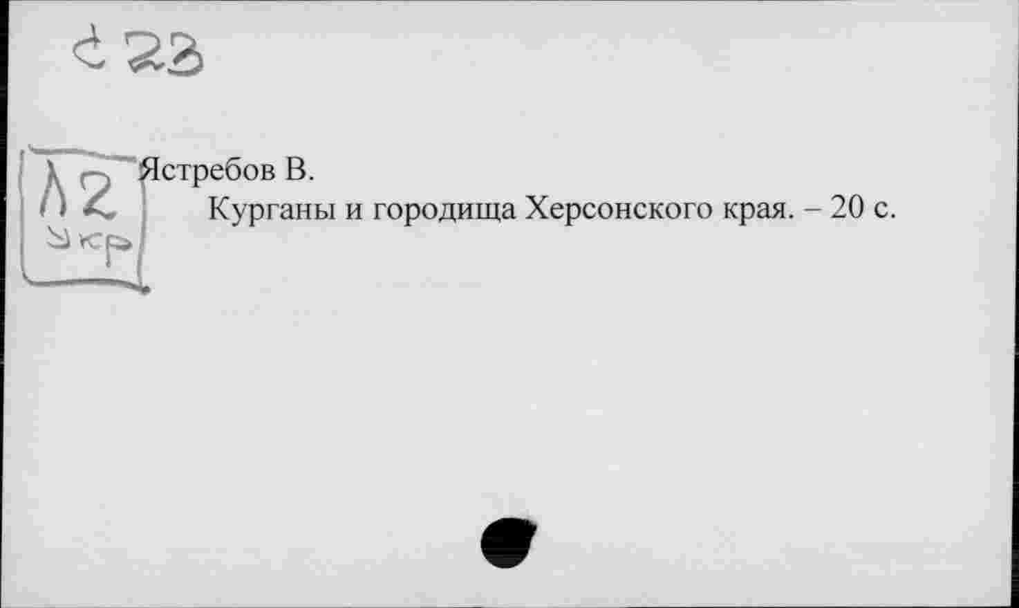 ﻿-і sa
стребов В.
Курганы и городища Херсонского края. - 20 с.